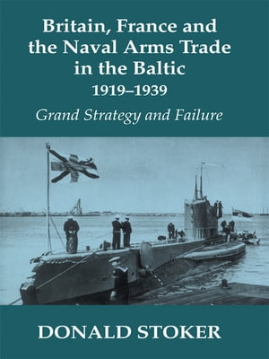 Britain, France and the Naval Arms Trade in the Baltic, 1919 -1939