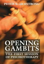 Opening Gambits The First Session of Psychotherapy【電子書籍】 Peter S. Armstrong
