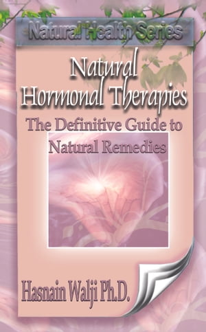 Natural Hormone Therapies The Definitive Guide to Natural Remedies【電子書籍】[ Hasnain Walji ]