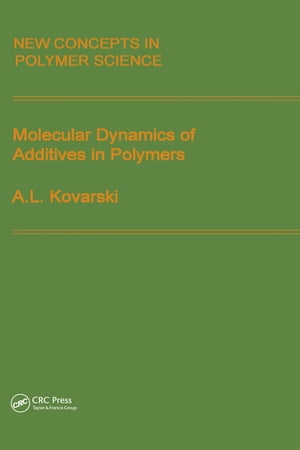 Molecular Dynamics of Additives in Polymers【電子書籍】[ Alexander Kovarski ]
