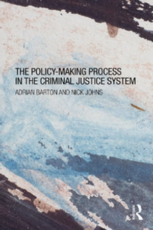 The Policy Making Process in the Criminal Justice System【電子書籍】 Adrian Barton