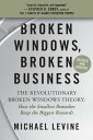 Broken Windows, Broken Business The Revolutionary Broken Windows Theory: How the Smallest Remedies Reap the Biggest Rewards