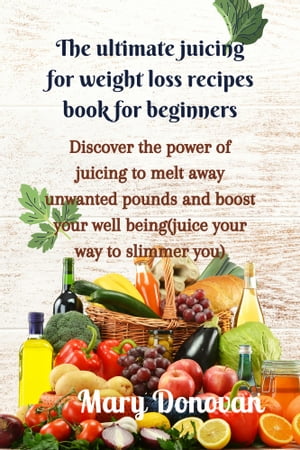 The ultimate juicing for weight loss recipes book for beginners