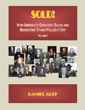 Sold! How America's Greatest Sales And Marketing Titans Pulled It Off.