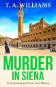 Murder in Siena A gripping instalment in T.A.Williams' bestselling cozy crime mystery series