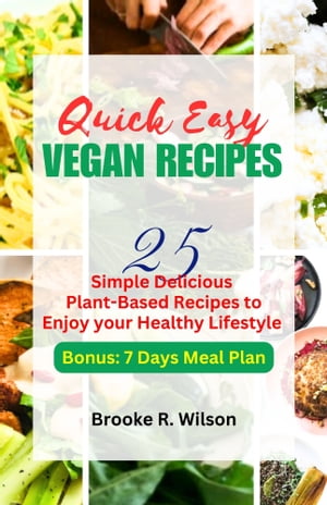 QUICK EASY VEGAN RECIPES 25 Simple Delicious Plant-Based Recipes to enjoy your Healthy Lifestyle with 7 Days Meal Plan【電子書籍】[ Brooke R. Wilson ]