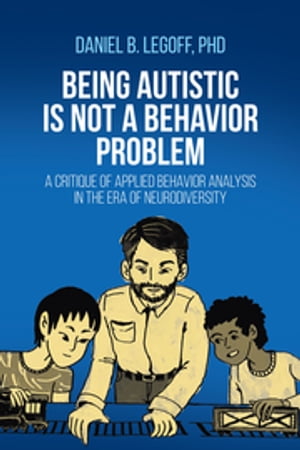 Being Autistic is Not a Behavior Problem A Critique of Applied Behavior Analysis in the Era of Neurodiversity