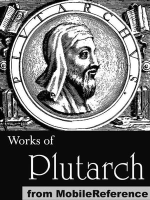 Works Of Plutarch: Includes The Lives Of The Noble Grecians And Romans (Parallel Lives), Morals And Essays And Miscellanies (Mobi Collected Works)