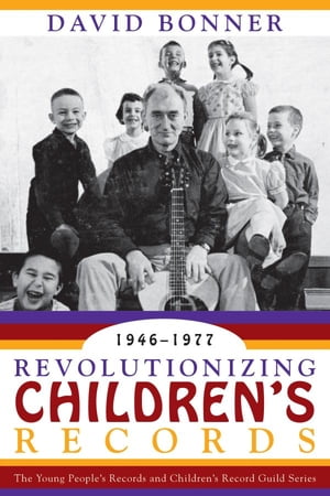 Revolutionizing Children's Records The Young People's Records and Children's Record Guild Series, 1946-1977【電子書籍】[ David Bonner ]