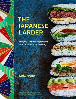 The Japanese Larder Bringing Japanese Ingredients into Your Everyday Cooking