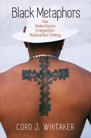 Black Metaphors How Modern Racism Emerged from Medieval Race-ThinkingŻҽҡ[ Cord J. Whitaker ]
