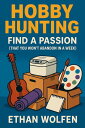 Hobby Hunting: Find a Passion (That You Won't Abandon in a Week)【電子書籍】[ Ethan Wo...