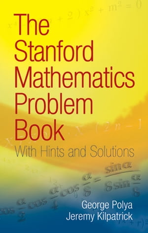 The Stanford Mathematics Problem Book With Hints and Solutions【電子書籍】[ George Polya ]