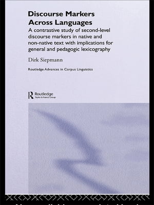 Discourse Markers Across Languages A Contrastive Study of Second-Level Discourse Markers in Native and Non-Native Text with Implications for General and Pedagogic Lexicography【電子書籍】 Siepmann Dirk