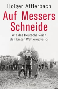 Auf Messers Schneide Wie das Deutsche Reich den Ersten Weltkrieg verlorŻҽҡ[ Holger Afflerbach ]