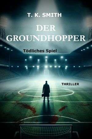 Der Groundhopper T?dliches Spiel【電子書籍】[ T. K. Smith ]