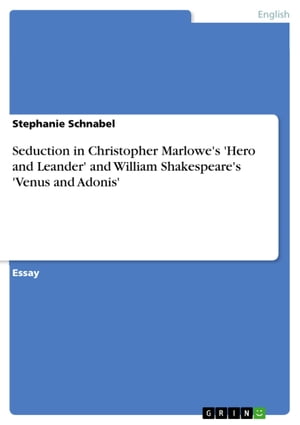 Seduction in Christopher Marlowe's 'Hero and Leander' and William Shakespeare's 'Venus and Adonis'