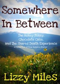 Somewhere In Between: The Hokey Pokey, Chocolate Cake and The Shared Death Experience【電子書籍】[ Lizzy Miles ]