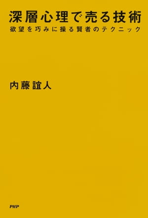 深層心理で売る技術 欲望を巧みに操る賢者のテクニック【電子書籍】[ 内藤誼人 ]