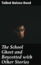 ŷKoboŻҽҥȥ㤨The School Ghost and Boycotted with Other StoriesŻҽҡ[ Talbot Baines Reed ]פβǤʤ300ߤˤʤޤ