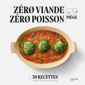 Z?ro viande z?ro poisson Plus de 50 recettes veggie et gourmandes qui ont fait leurs preuves