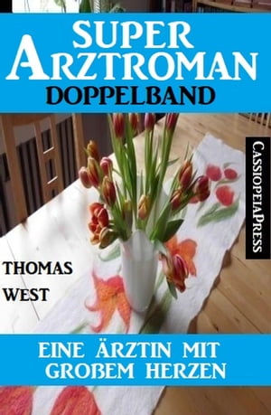 Eine rztin mit gro em Herzen: Super Arztroman Doppelband【電子書籍】 Thomas West