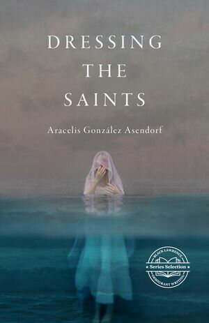 Dressing the Saints【電子書籍】[ Aracelis Gonz?lez Asendorf ]