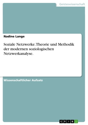 Soziale Netzwerke. Theorie und Methodik der modernen soziologischen Netzwerkanalyse. Theorie und Methodik der modernen soziologischen Netzwerkanalyse