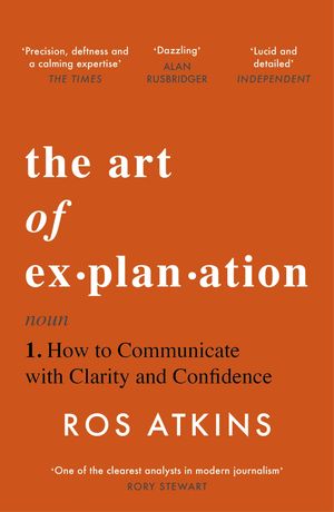 The Art of Explanation How to Communicate with Clarity and Confidence