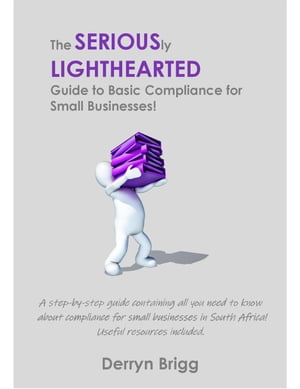 The Seriously Lighthearted Guide to Basic Compliance for Small Businesses! The Seriously Lighthearted Guide Series, #2【電子書籍】[ Derryn Brigg ]