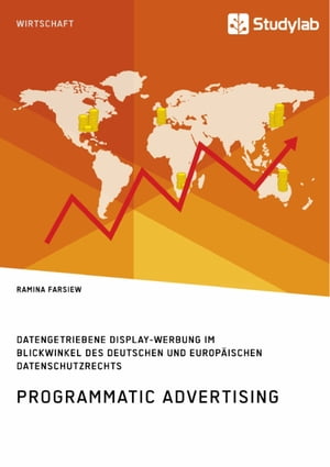 Programmatic Advertising. Datengetriebene Display-Werbung im Blickwinkel des deutschen und europ?ischen Datenschutzrechts