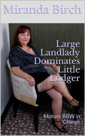 Large Landlady Dominates Little LodgerMature BBW in Charge【電子書籍】[ Miranda Birch ]