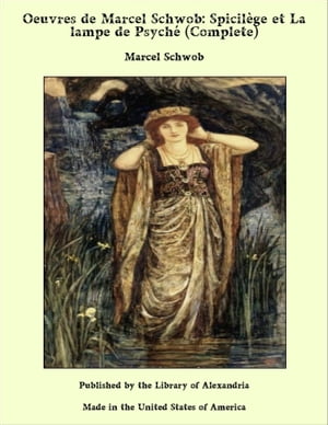 Oeuvres de Marcel Schwob: Spicil ge et La lampe de Psych (Complete)【電子書籍】 Marcel Schwob