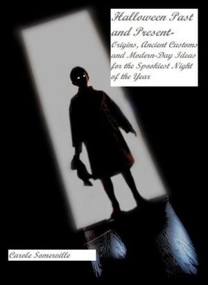 Halloween Past and Present - Origins, Ancient Customs and Modern-Day Ideas【電子書籍】...