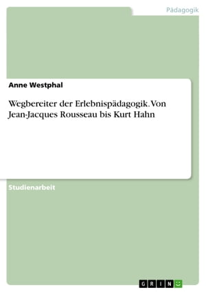 Wegbereiter der Erlebnispädagogik. Von Jean-Jacques Rousseau bis Kurt Hahn