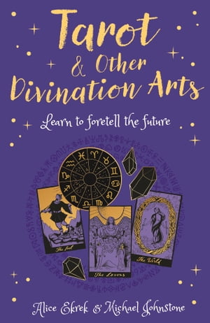Tarot & Other Divination Arts Learn to Foretell the Future【電子書籍】[ Alice Ekrek ]