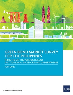 Green Bond Market Survey for the Philippines Insights on the Perspectives of Institutional Investors and Underwriters