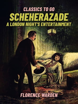 Scheherazade, A London Night's EntertainmentŻҽҡ[ Florence Warden ]