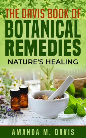 The Davis Book of Botanical Remedies Nature's Healing