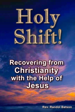Holy Shift! Recovering from Christianity with the Help of Jesus