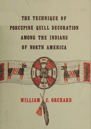 The Technique of Porcupine-Quill Decoration Among the North American Indians