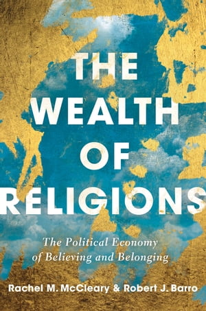 The Wealth of Religions The Political Economy of Believing and Belonging【電子書籍】 Robert J Barro