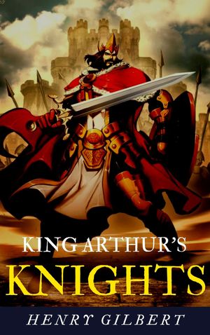 ŷKoboŻҽҥȥ㤨KING ARTHUR'S KNIGHTS: THE TALES RE-TOLD FOR BOYS & GIRLSŻҽҡ[ HENRY GILBERT ]פβǤʤ98ߤˤʤޤ