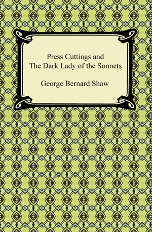 Press Cuttings and The Dark Lady of the SonnetsŻҽҡ[ George Bernard Shaw ]