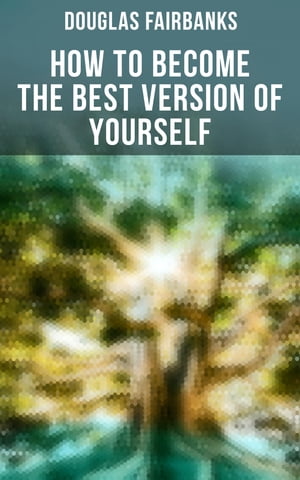 How to Become the Best Version of Yourself Self-Help Guide to a Personal Development & Success【電子書籍】[ Douglas Fairbanks ]