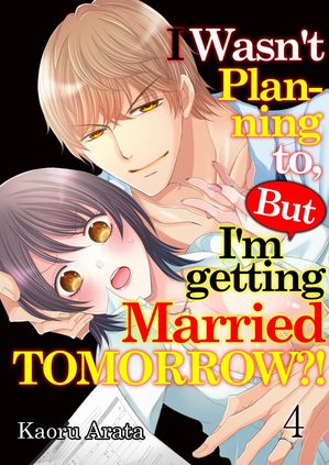 I Wasn't Planning to, But I'm getting Married Tomorrow?! 04