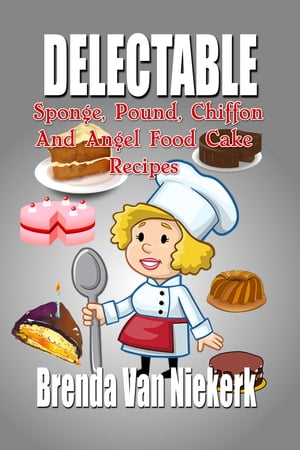 Delectable Sponge, Pound, Chiffon And Angel Food Cake Recipes