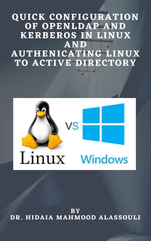 Quick Configuration Of Openldap and Kerberos In Linux And Authenticating Linux To Active Directory【電子書籍】[ Dr. Hidaia Alassouli ]