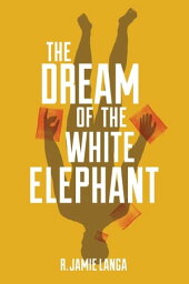 The Dream of the White Elephant【電子書籍】[ R. Jamie Langa ]