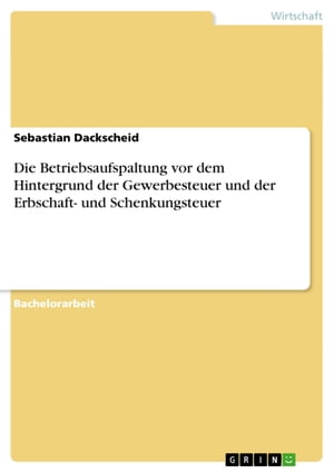 Die Betriebsaufspaltung vor dem Hintergrund der Gewerbesteuer und der Erbschaft- und Schenkungsteuer【電子書籍】[ Sebastian Dackscheid ]